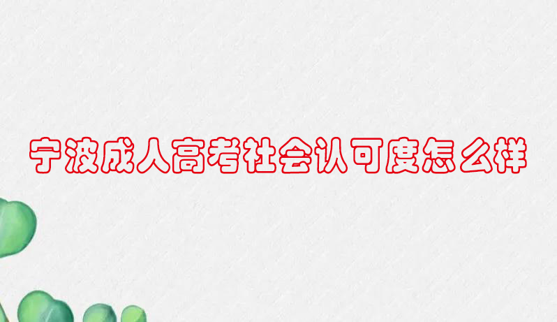 宁波成人高考的社会认可度怎么样？