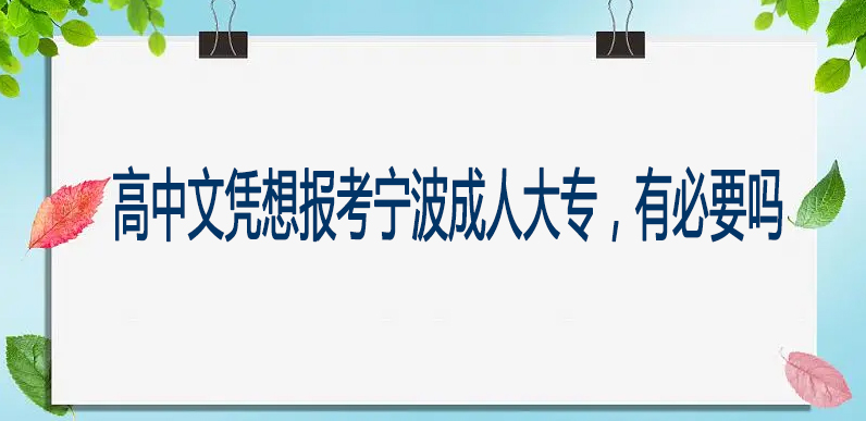 高中文凭想报考宁波成人大专，有必要吗？