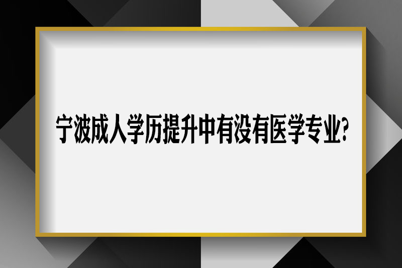 宁波成人学历提升中有没有医学专业？