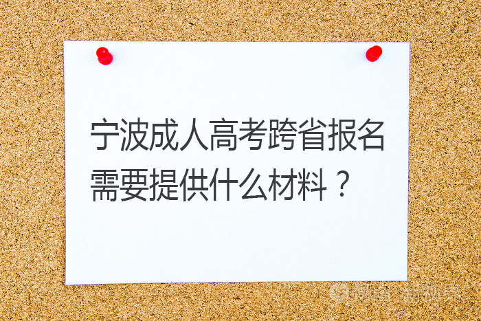 宁波成人高考跨省报名需要提供什么材料？