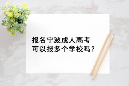 报名宁波成人高考可以报多个学校吗？