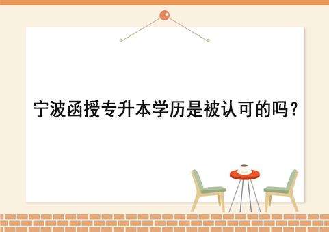 宁波函授专升本学历是被认可的吗？